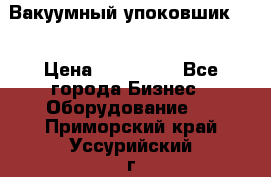 Вакуумный упоковшик 52 › Цена ­ 250 000 - Все города Бизнес » Оборудование   . Приморский край,Уссурийский г. о. 